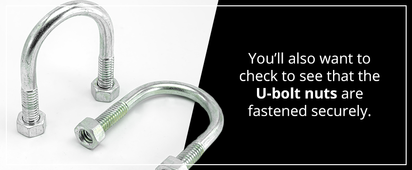 you'll want to check to see that the u-bolt nuts are fastened securely