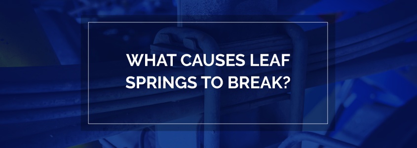 causes for broken leaf springs 